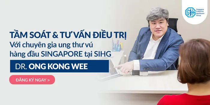 TẦM SOÁT & TƯ VẤN ĐIỀU TRỊ VỚI CHUYÊN GIA UNG THƯ VÚ HÀNG ĐẦU SINGAPORE DR.ONG KONG WEE TẠI SIHG