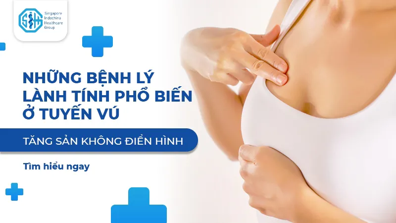 TĂNG SẢN KHÔNG ĐIỂN HÌNH - BỆNH LÝ LÀNH TÍNH PHỔ BIẾN Ở TUYẾN VÚ