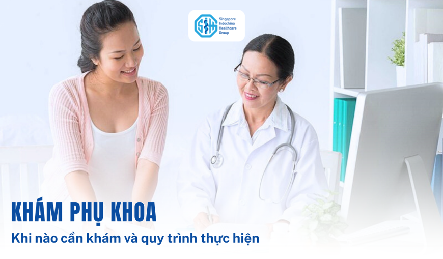Khám phụ khoa: Khi nào cần đi khám và quy trình thực hiện