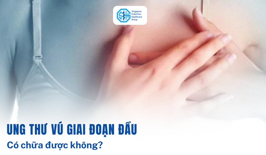 Ung thư vú giai đoạn đầu là gì? Có chữa được không