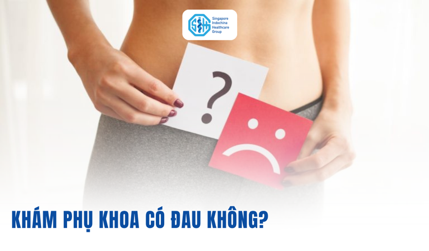 Khám phụ khoa có đau không? Quy trình và lưu ý