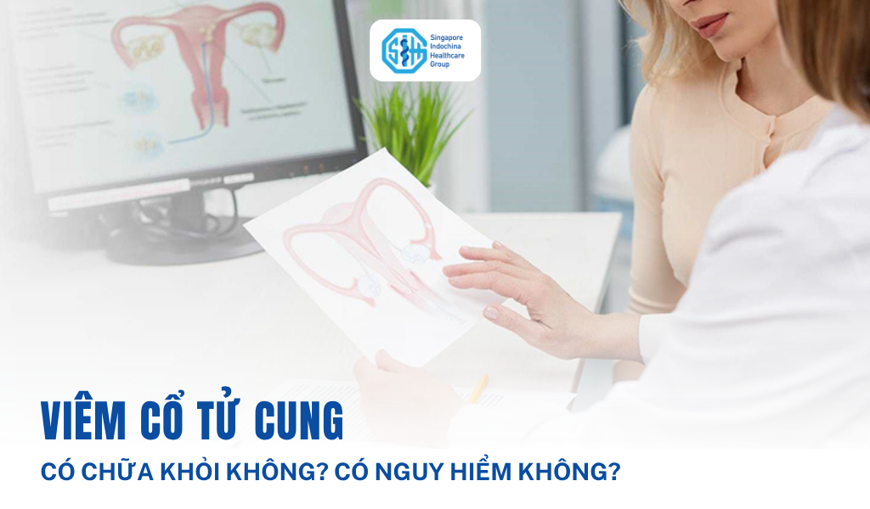 Viêm cổ tử cung có chữa khỏi không? Có nguy hiểm không?