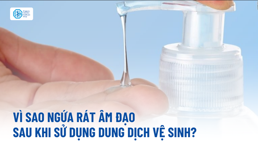 Vì sao ngứa rát âm đạo sau khi dùng dung dịch vệ sinh?