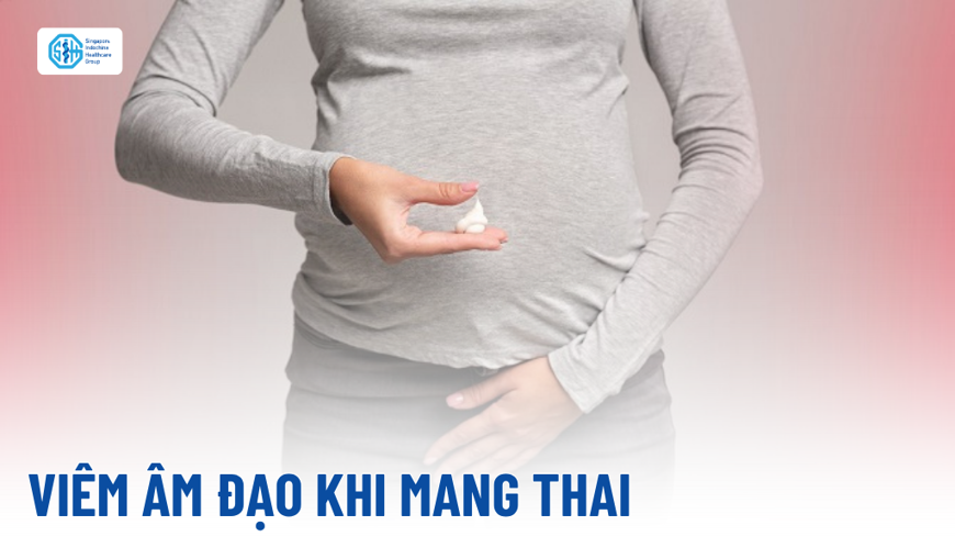 Viêm âm đạo khi mang thai: Nguyên nhân, ảnh hưởng và cách xử lý an toàn