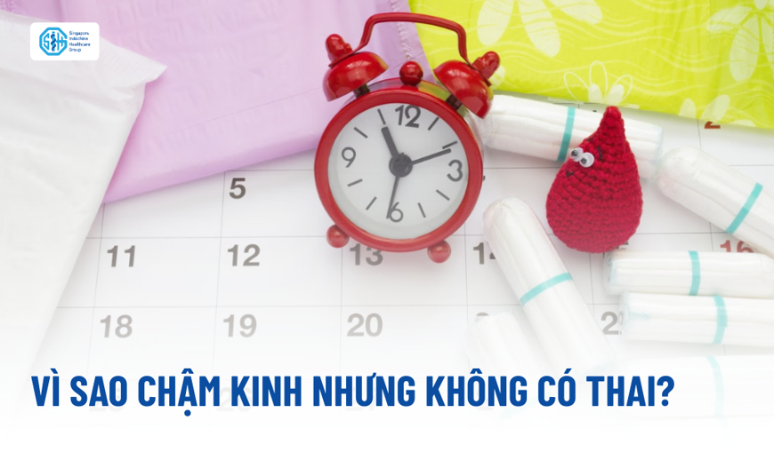 Chậm kinh nhưng không có thai là bệnh gì? Dấu hiệu cảnh báo chị em không nên bỏ qua
