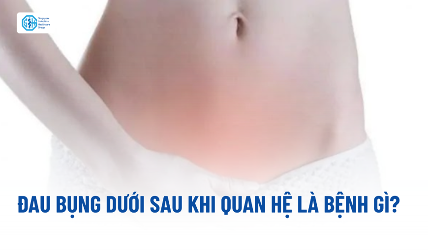 Đau bụng dưới sau quan hệ là bệnh gì? Nguyên nhân và cách xử lý