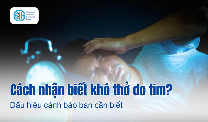 Làm thế nào để nhận biết khó thở do tim? Dấu hiệu cảnh báo bạn cần biết