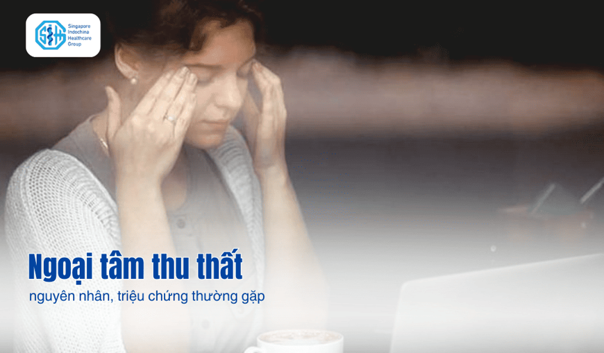 Ngoại tâm thu thất: nguyên nhân, triệu chứng thường gặp