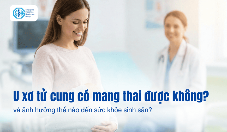 U xơ tử cung có mang thai được không và ảnh hưởng thế nào đến sức khỏe sinh sản?