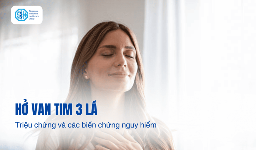 HỞ VAN TIM 3 LÁ - TRIỆU CHỨNG VÀ BIẾN CHỨNG NGUY HIỂM